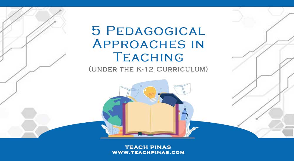 5 Pedagogical Approaches In The K 12 Curriculum Teach Pinas